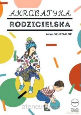 Akrobatyka rodzicielska - Adam Szustak [KSIĄŻKA]
