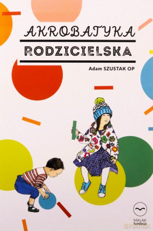 Akrobatyka rodzicielska - Adam Szustak [KSIĄŻKA]