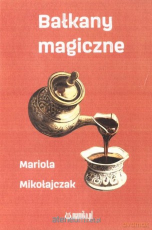 Bałkany magiczne - Mariola Mikołjczak [KSIĄŻKA]