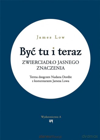 Być tu i teraz. Zwierciadło jasnego znaczenia - James Low [KSIĄŻKA]