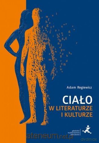 Ciało w literaturze i kulturze - Adam Regiewicz [KSIĄŻKA]