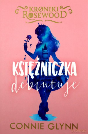 Cykl Kroniki Rosewood (Tom 2) Księżniczka debiutuje - Connie Glynn [KSIĄŻKA]