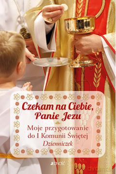 Czekam na Ciebie Panie Jezu. Moje przygotowanie do I Komunii Świętej. Dzienniczek (książka) Ewelina Parszewska (oprac.)