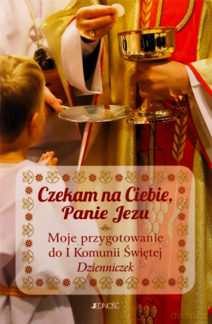 Czekam na Ciebie Panie Jezu. Moje przygotowanie do I Komunii Świętej. Dzienniczek (książka) Ewelina Parszewska (oprac.)