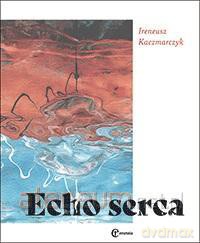 Echo serca - Ireneusz Kaczmarczyk [KSIĄŻKA]