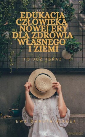 Edukacja człowieka nowej ery dla zdrowia... - Ewa Danuta Białek [KSIĄŻKA]