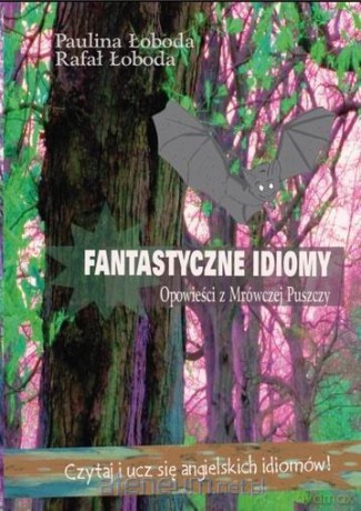 Fantastyczne idiomy. Opowieści z Mrówczej Puszczy - Paulina Łoboda, Rafał Łoboda [KSIĄŻKA]