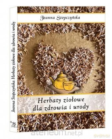Herbaty ziołowe dla zdrowia i urody - Joanna Stopczyńska [KSIĄŻKA]