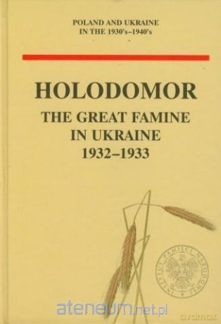 Holodomor. The Great Famine in Ukraine 1932-1933 [KSIĄŻKA]