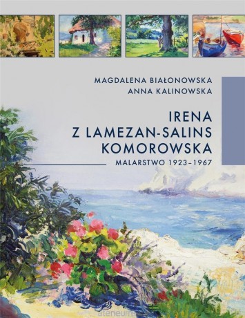 Irena z Lamezon-Salin Komorowska. Malarstwo... - Anna Kalinowska, Magdalena Białonowska [KSIĄŻKA]