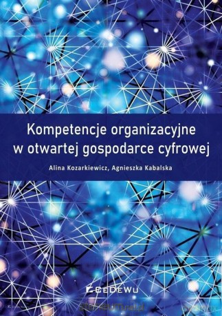 Kompetencje organizacyjne w otwartej... - Alina Kozarkiewicz, Agnieszka Kabalska [KSIĄŻKA]