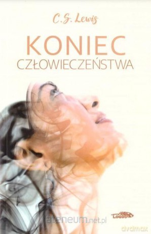 Koniec człowieczeństwa - C.S. Lewis [KSIĄŻKA]