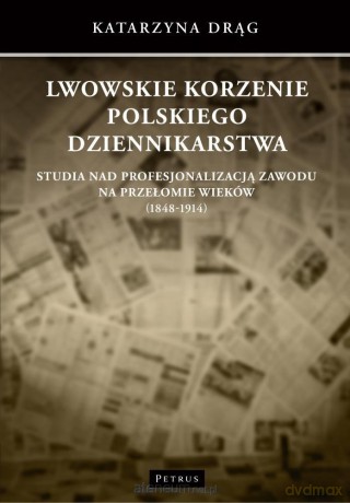 Lwowskie korzenie polskiego dziennikarstwa - Katarzyna Drąg [KSIĄŻKA]