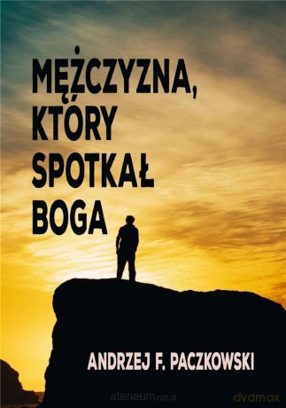 Mężczyzna, który spotkał Boga - Andrzej F. Paczkowski [KSIĄŻKA]