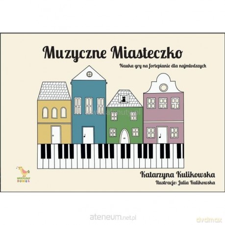 Muzyczne miasteczko - nauka gry na fortepianie - Katarzyna Kulikowsk [KSIĄŻKA]