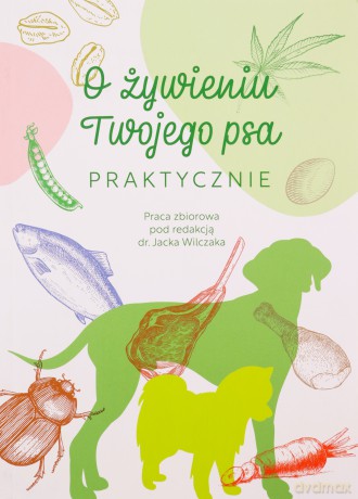 O żywieniu Twojego psa praktycznie - Jacek Wilczak [KSIĄŻKA]