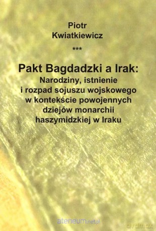 Pakt Bagdadzki a Irak - Piotr Kwiatkiewicz [KSIĄŻKA]