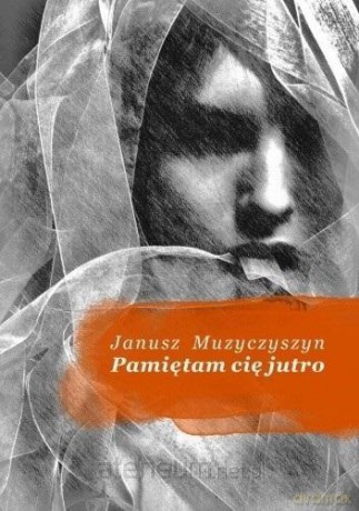 Pamiętam cię jutro - Janusz Muzyczyszyn [KSIĄŻKA]