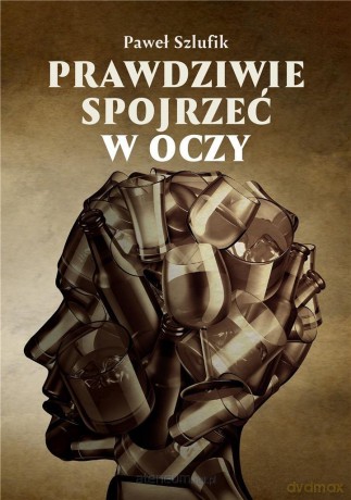 Prawdziwie spojrzeć w oczy - Paweł Szlufik [KSIĄŻKA]