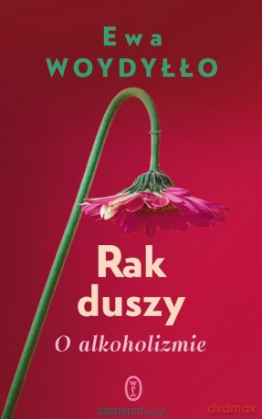 Rak duszy. O alkoholizmie - Ewa Woydyłło [KSIĄŻKA]