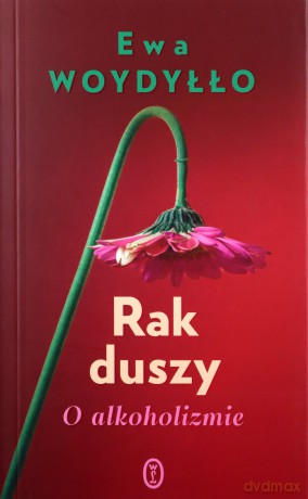 Rak duszy. O alkoholizmie - Ewa Woydyłło [KSIĄŻKA]