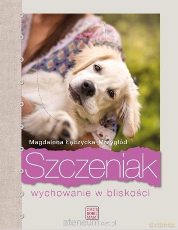 Szczeniak. Wychowanie w bliskości - Magdalena Łęczycka-Mrzygłód [KSIĄŻKA]