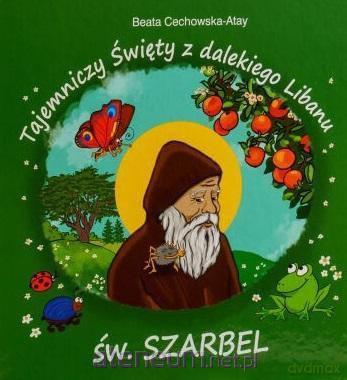 Tajemniczy święty z dalekiego Libanu św Szarbel - Beata Cechowska - Atay [KSIĄŻKA]