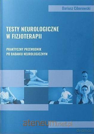 Testy neurologiczne w fizjoterapii - Dariusz Ciborowski [KSIĄŻKA]