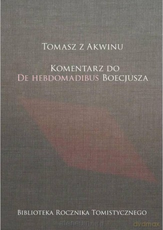 Tomasz z Akwinu. Komentarz do De Hebdomadibus... - Michał Zembrzuski [KSIĄŻKA]