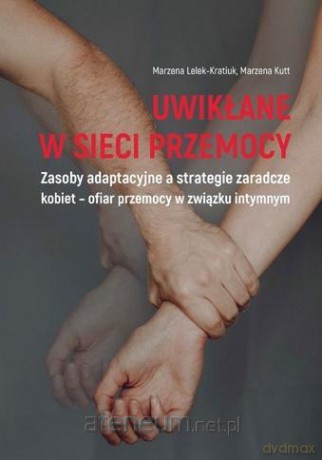 Uwikłane w sieci przemocy. Zasoby adaptacyjne - Marzena Lelek-Kratiuk, Marzena Kutt [KSIĄŻKA]