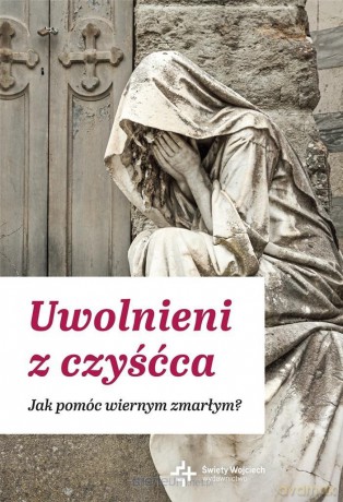 Uwolnieni z czyśćca. Jak pomóc wiernym zmarłym - Tomasz Nawracała [KSIĄŻKA]