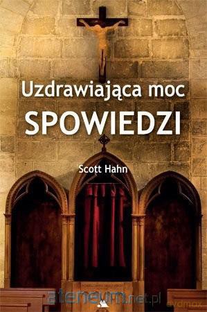 Uzdrawiająca moc spowiedzi - Scott Hahn [KSIĄŻKA]