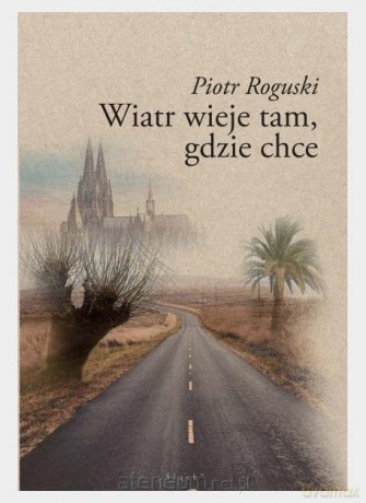 Wiatr wieje tam, gdzie chce - Piotr Roguski [KSIĄŻKA]