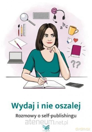 Wydaj i nie oszalej. Rozmowy o self-publishingu - Katarzyna Mróz-Jaskuła [KSIĄŻKA]