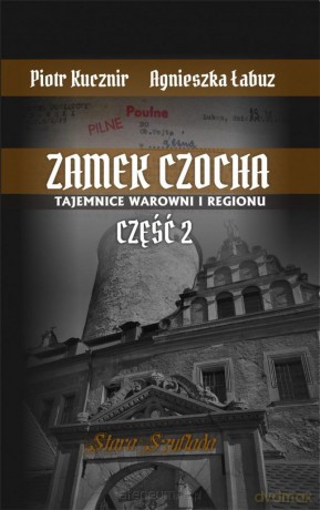 Zamek Czocha. Tajemnice warowni i regionu cz.2 - Agnieszka Łabuz, Piotr Kucznir [KSIĄŻKA]