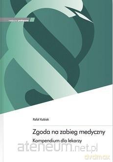 Zgoda na zabieg medyczny. Kompendium dla lekarzy - Rafał Kubiak [KSIĄŻKA]