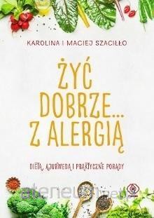 Żyć dobrze... z alergią - Karolina Szaciłło, Maciej Szaciłło [KSIĄŻKA]