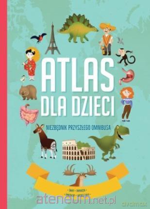 Atlas dla dzieci. Niezbędnik przyszłego omnibusa [KSIĄŻKA]
