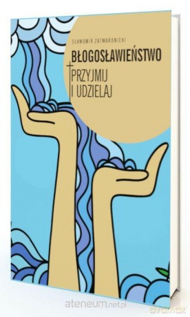 Błogosławieństwo. Przyjmij i udzielaj [KSIĄŻKA]