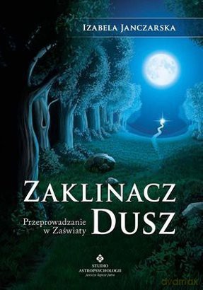 Zaklinacz dusz. Przeprowadzenie w zaświaty - Izabela Janczarska [KSIĄŻKA] 