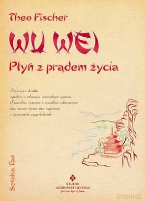 WU WEI Płyń z prądem życia - Theo Fischer [KSIĄŻKA]