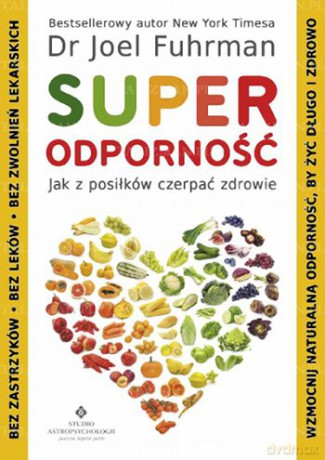 Superodporność. Jak z posiłków czerpać zdrowie - Joel Fuhrman [KSIĄŻKA]
