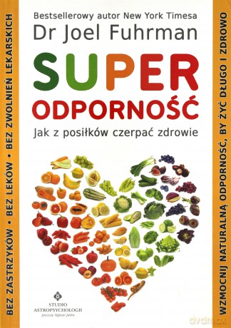 Superodporność. Jak z posiłków czerpać zdrowie - Joel Fuhrman [KSIĄŻKA]