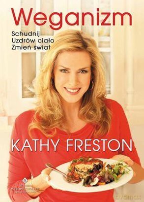 Weganizm. Schudnij, Uzdrów ciało, Zmień świat - Kathy Freston [KSIĄŻKA] 