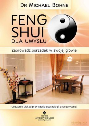 Feng Shui Dla Umysłu - Michael Bohne [KSIĄŻKA]