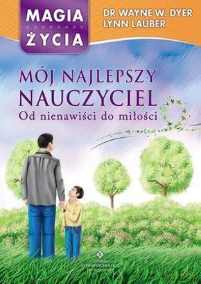 Mój najlepszy nauczyciel. Od nienawiści do miłości - Wayne W. Dyer, Lynn Lauber [KSIĄŻKA]