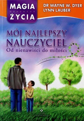 Mój najlepszy nauczyciel. Od nienawiści do miłości - Wayne W. Dyer, Lynn Lauber [KSIĄŻKA]