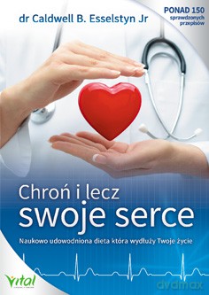 Chroń i lecz swoje serce -  Dr Caldwell B. Esselstyn Jr [KSIĄŻKA]