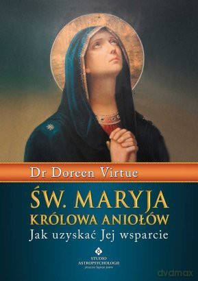 Św. Maryja Królowa Aniołów. Jak uzyskac jej wsparcie - Doreen Virtue [KSIĄŻKA]