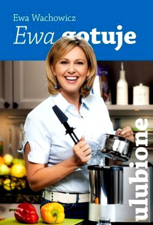 Ewa gotuje. Ulubione - Ewa Wachowicz [KSIĄŻKA]